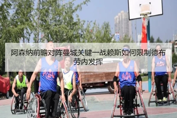 阿森纳前瞻对阵曼城关键一战赖斯如何限制德布劳内发挥